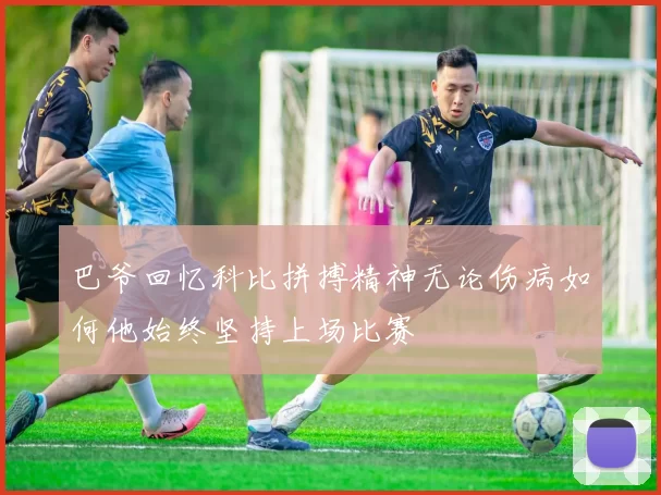 巴爷回忆科比拼搏精神无论伤病如何他始终坚持上场比赛